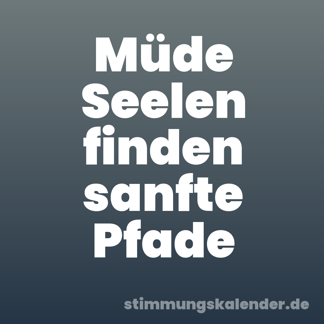 Müde Seelen finden sanfte Pfade