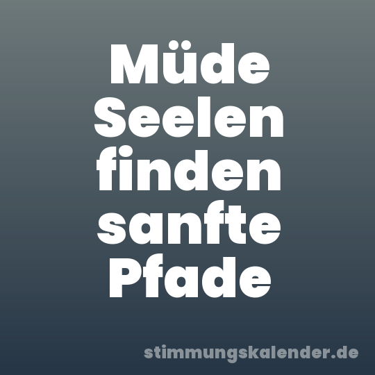 Müde Seelen finden sanfte Pfade