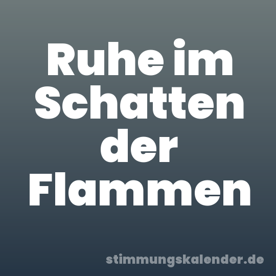 Ruhe im Schatten der Flammen