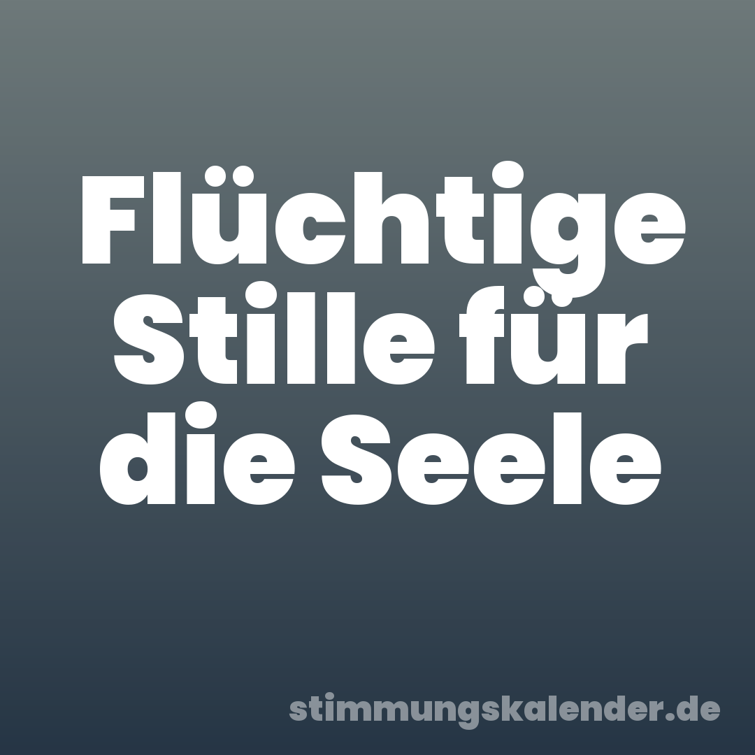 Flüchtige Stille für die Seele