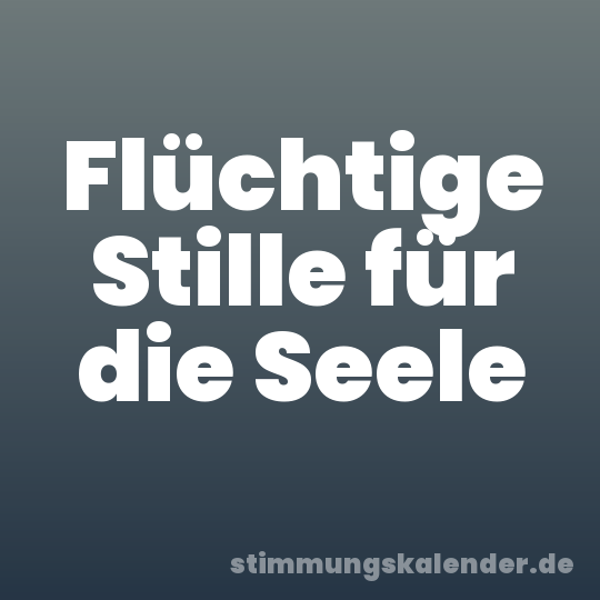 Flüchtige Stille für die Seele