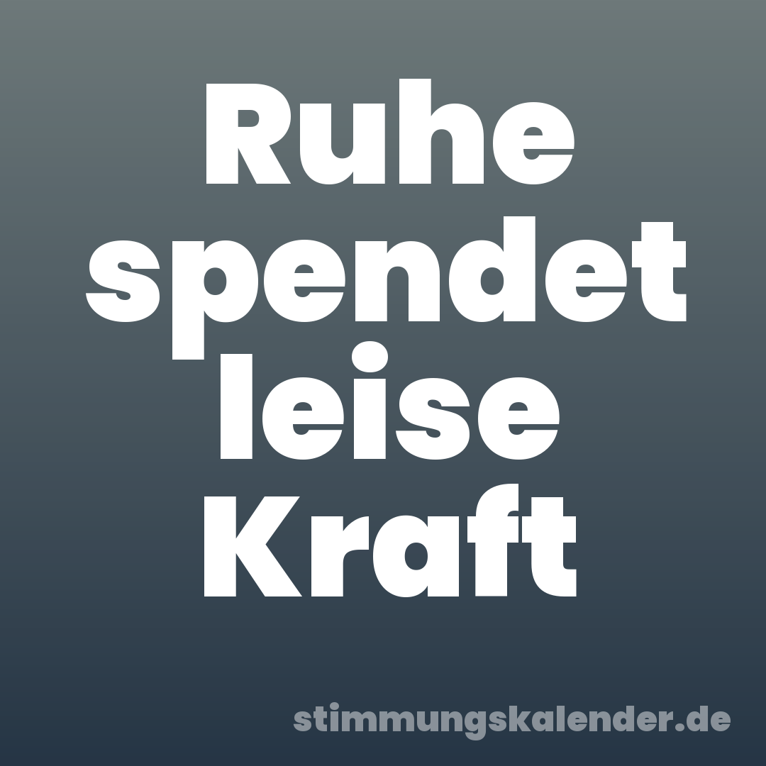 Ruhe spendet leise Kraft