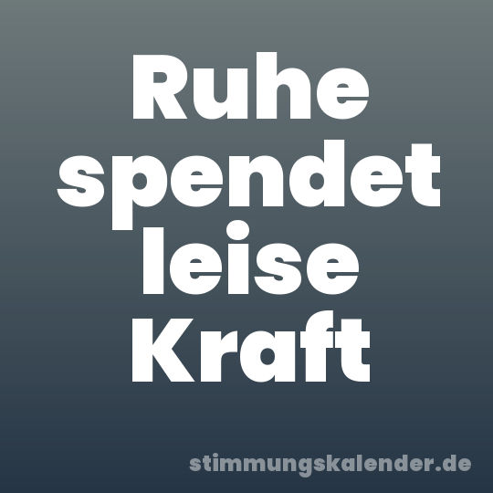 Ruhe spendet leise Kraft