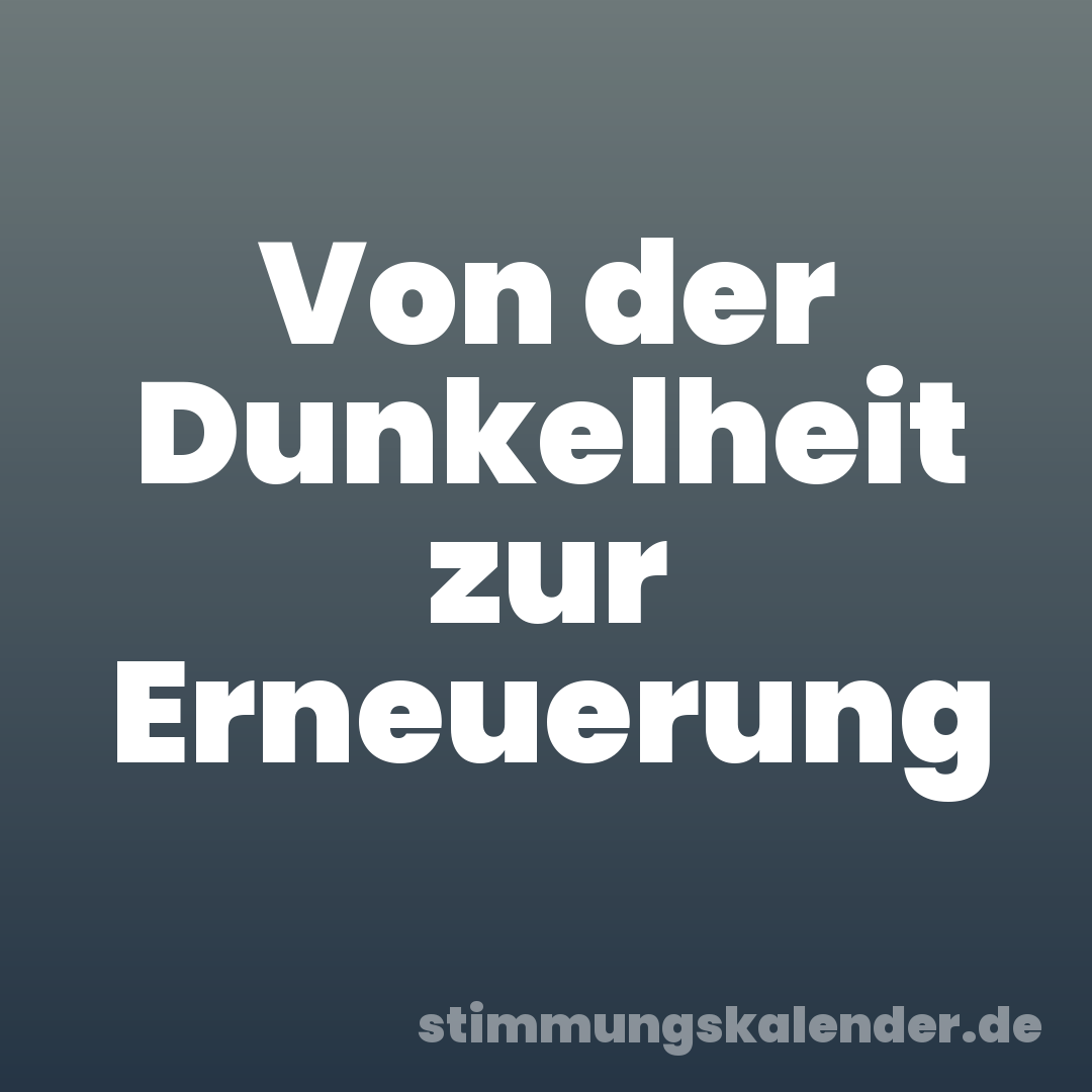 Von der Dunkelheit zur Erneuerung