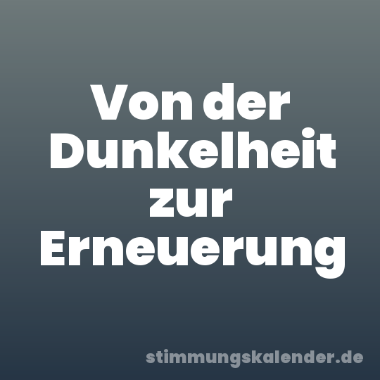 Von der Dunkelheit zur Erneuerung
