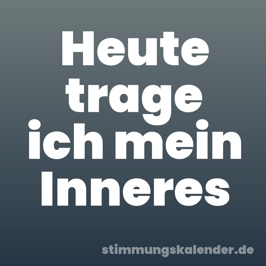 Heute trage ich mein Inneres