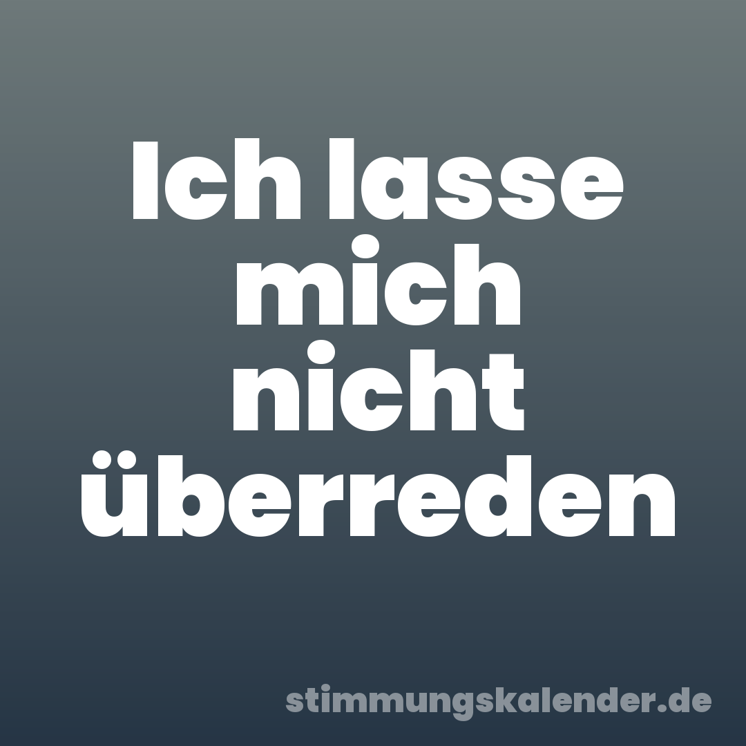 Ich lasse mich nicht überreden