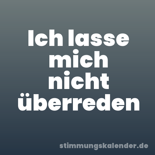 Ich lasse mich nicht überreden