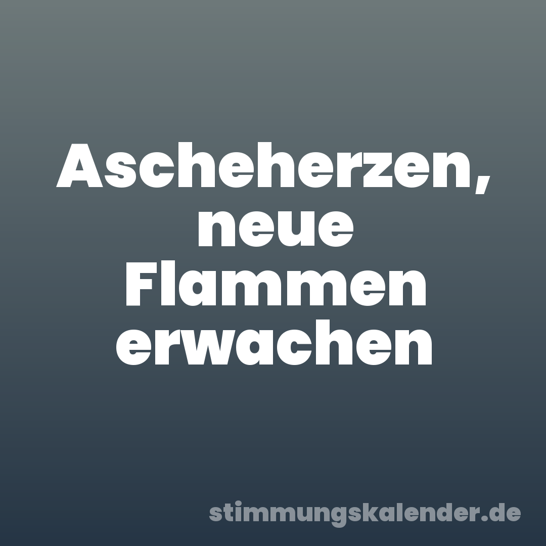 Ascheherzen, neue Flammen erwachen