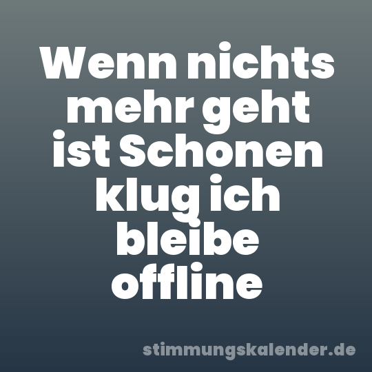 Wenn nichts mehr geht ist Schonen klug ich bleibe offline