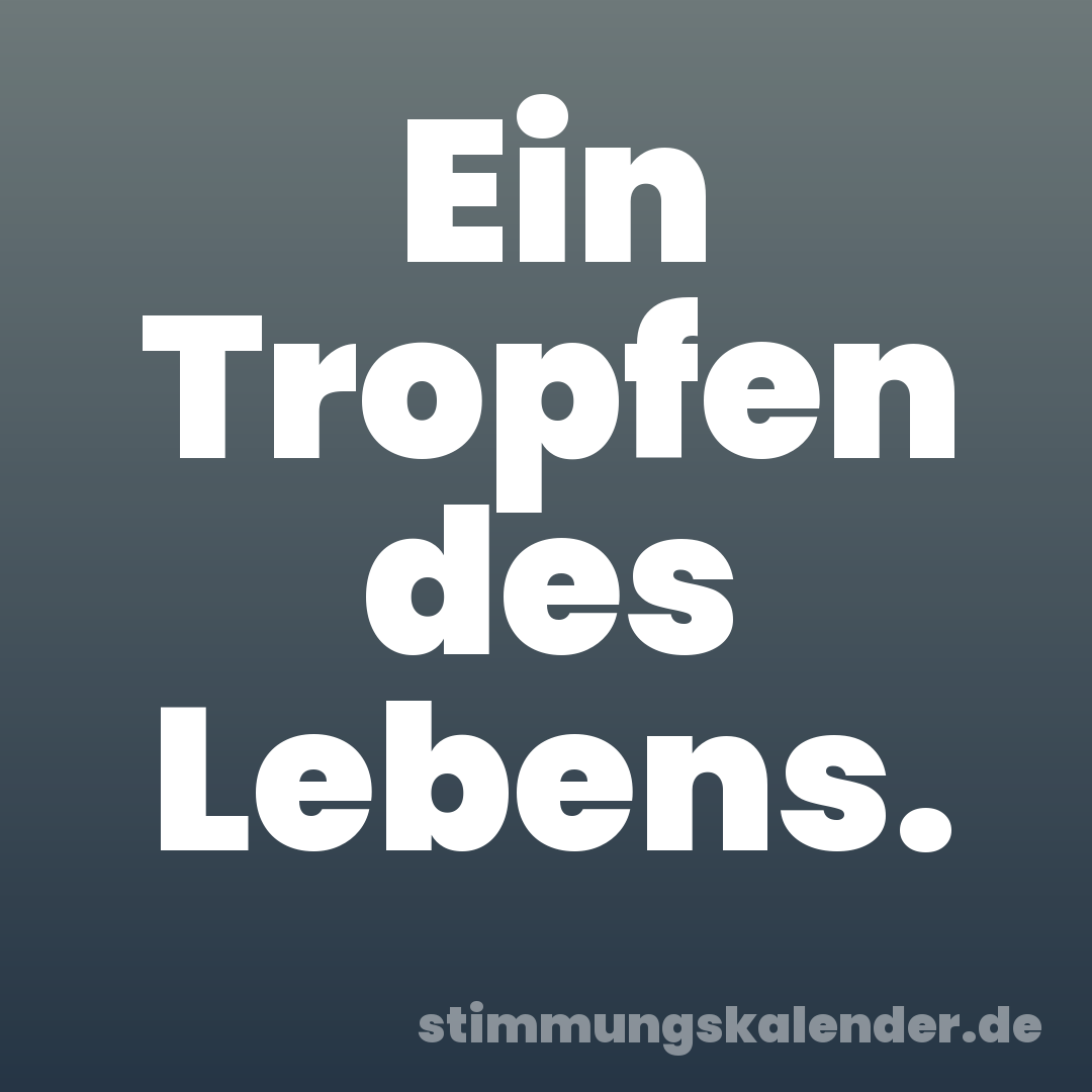 Ein Tropfen des Lebens.