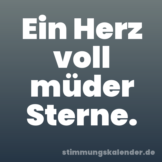 Ein Herz voll müder Sterne.