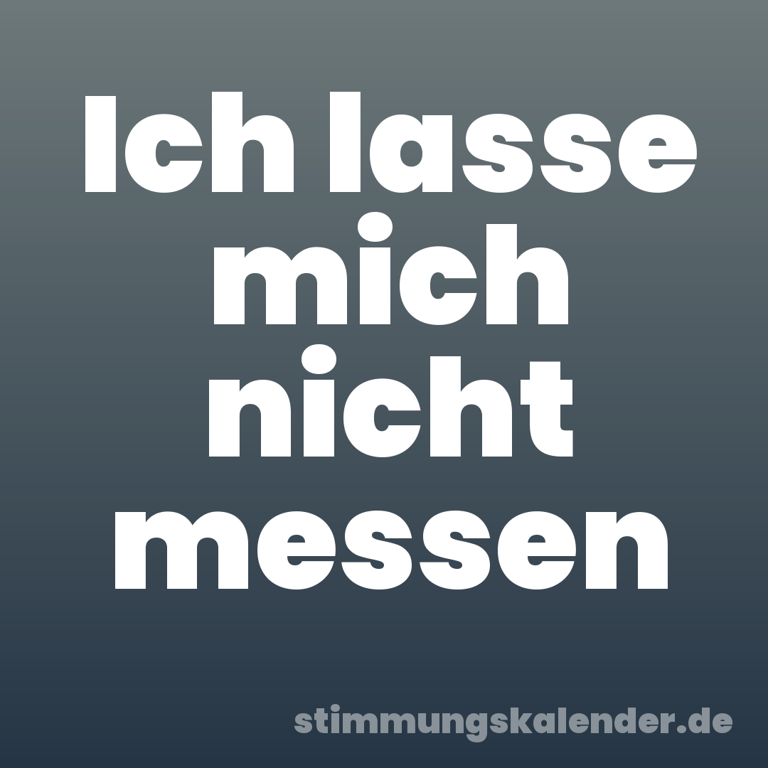 Ich lasse mich nicht messen