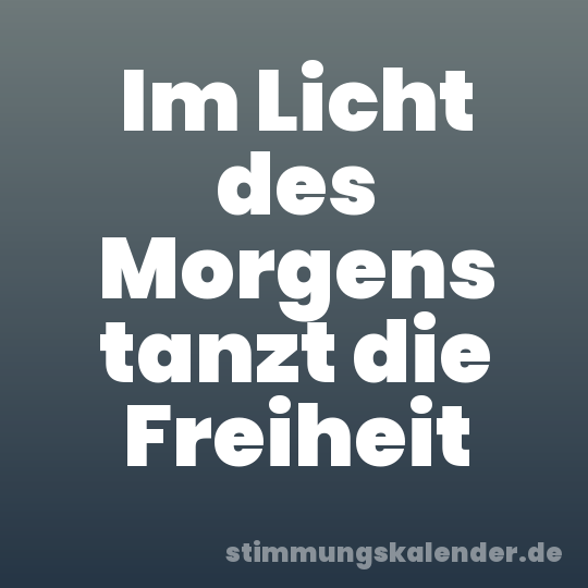 Im Licht des Morgens tanzt die Freiheit