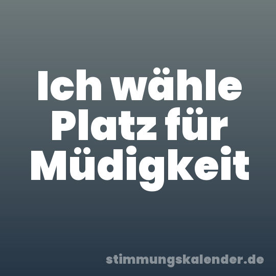 Ich wähle Platz für Müdigkeit