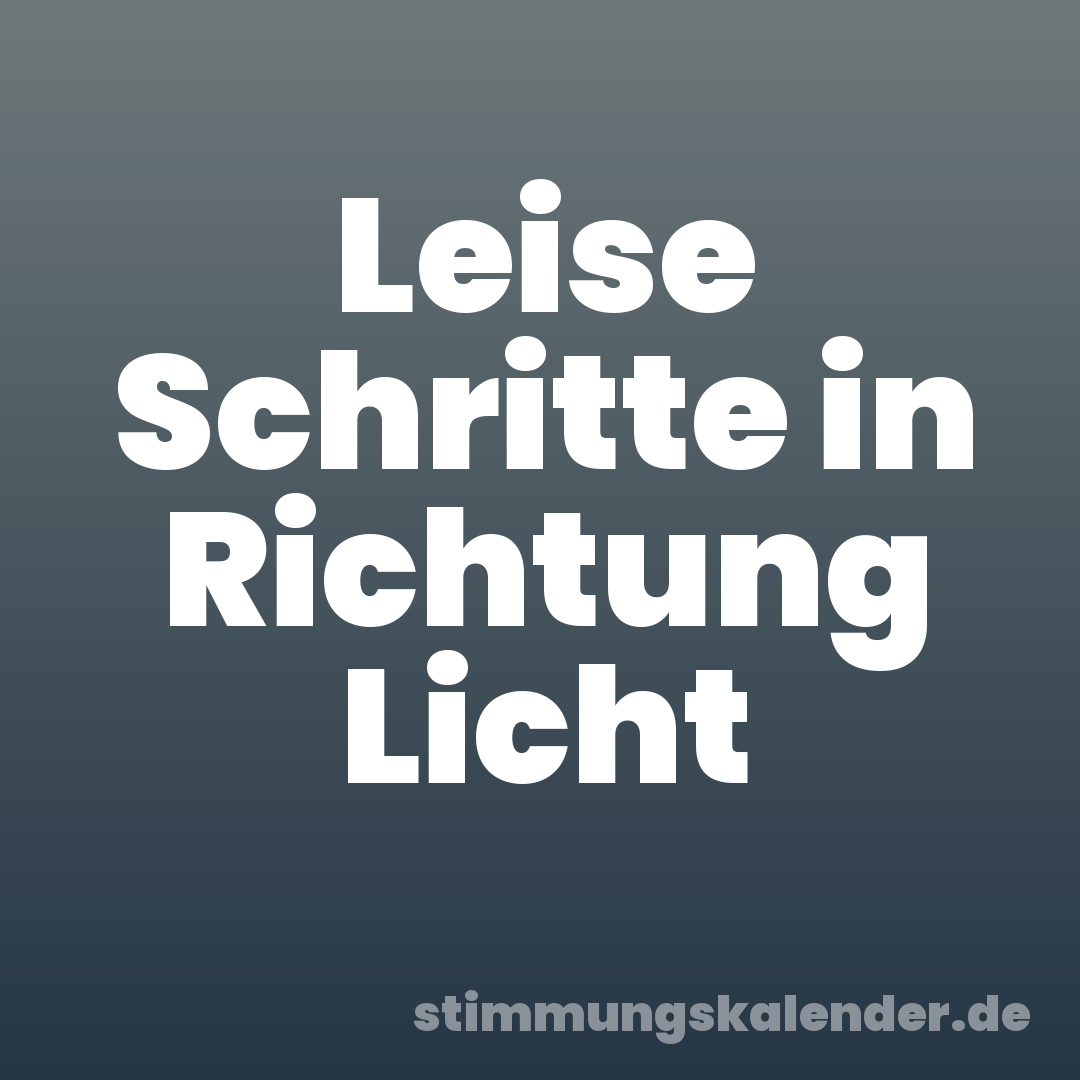 Leise Schritte in Richtung Licht