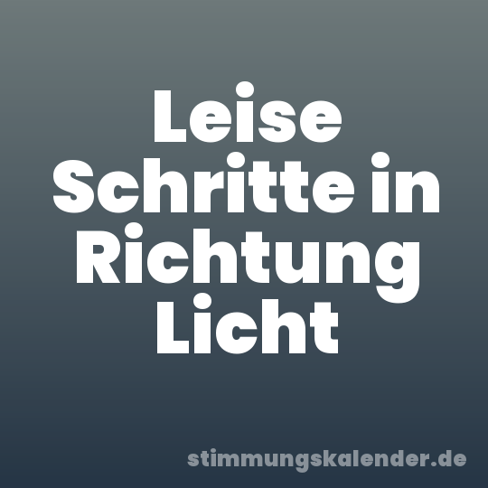 Leise Schritte in Richtung Licht