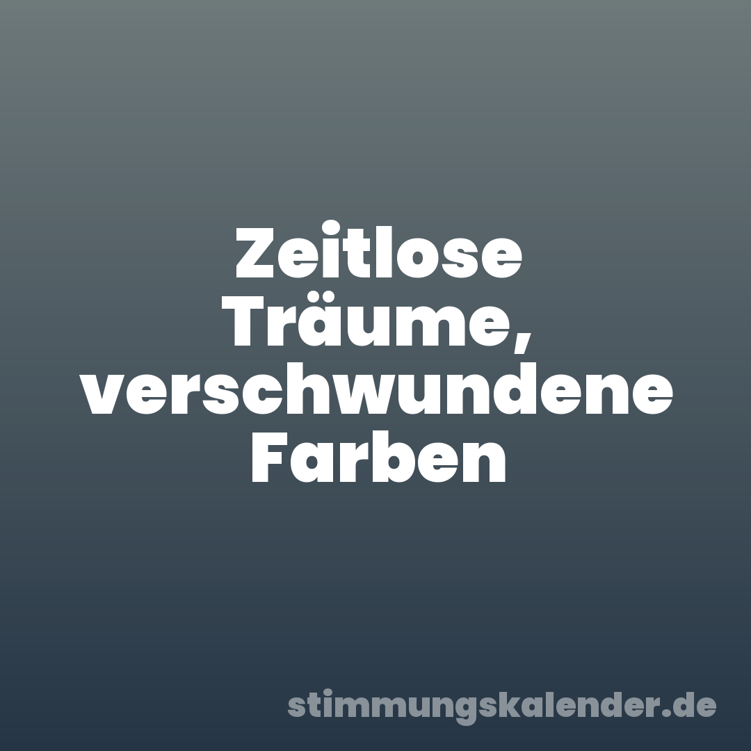 Zeitlose Träume, verschwundene Farben