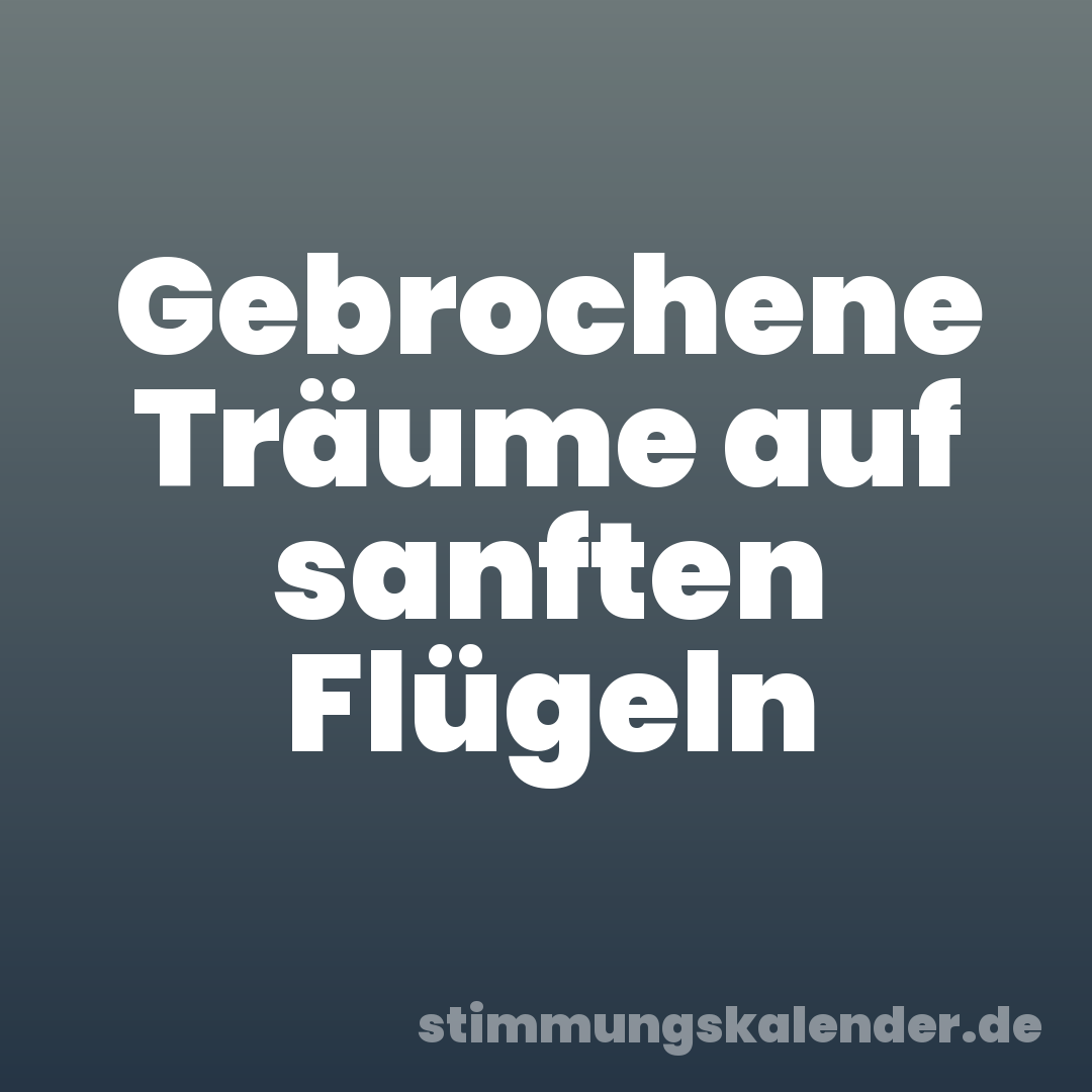 Gebrochene Träume auf sanften Flügeln