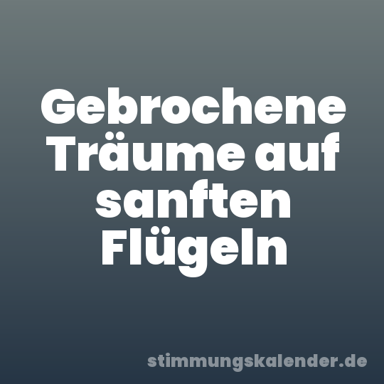 Gebrochene Träume auf sanften Flügeln