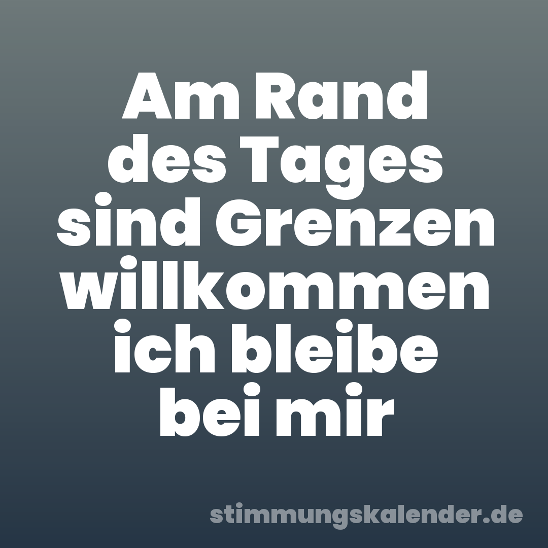 Am Rand des Tages sind Grenzen willkommen ich bleibe bei mir