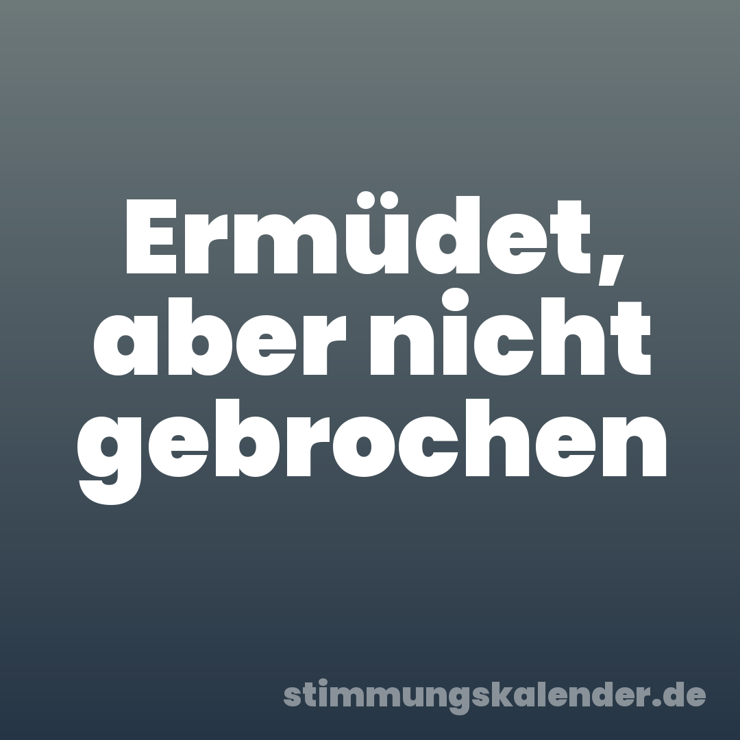 Ermüdet, aber nicht gebrochen