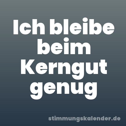 Ich bleibe beim Kerngut genug