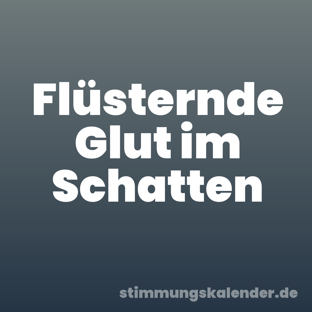 Flüsternde Glut im Schatten