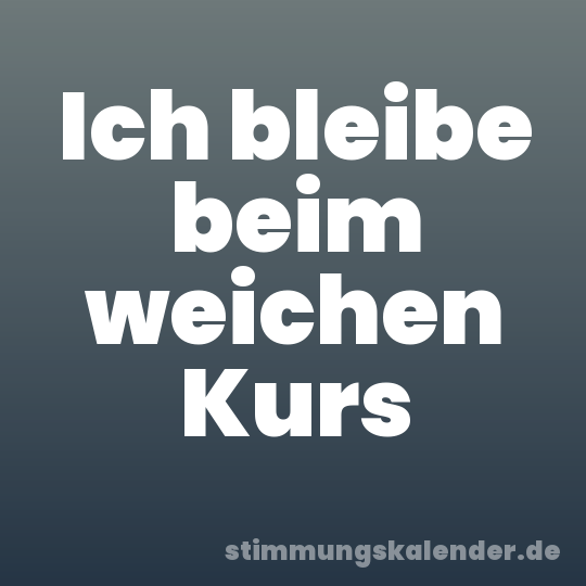 Ich bleibe beim weichen Kurs