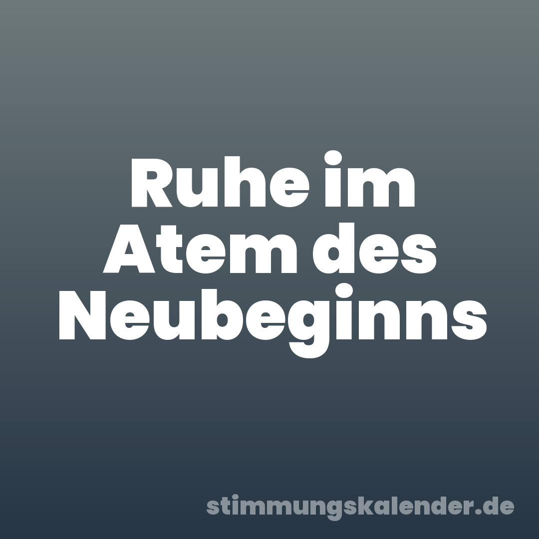 Ruhe im Atem des Neubeginns
