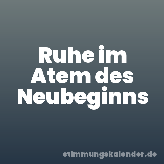 Ruhe im Atem des Neubeginns