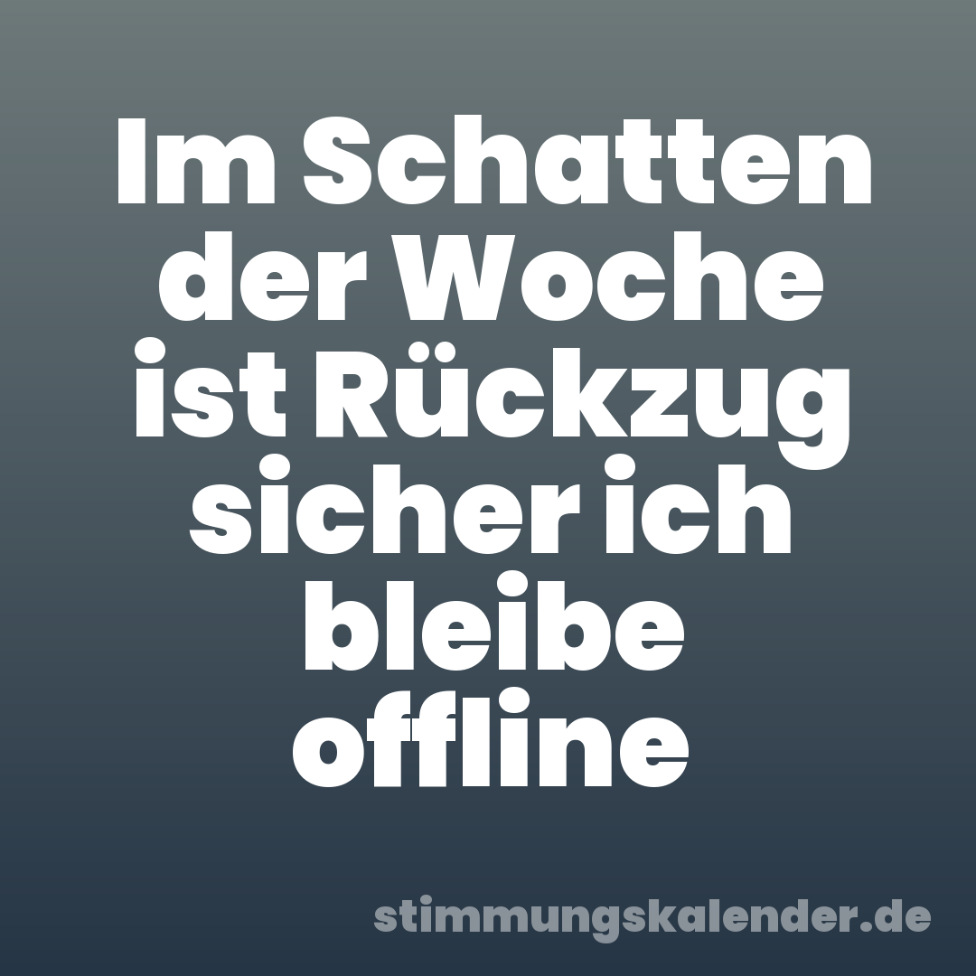 Im Schatten der Woche ist Rückzug sicher ich bleibe offline