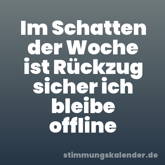Im Schatten der Woche ist Rückzug sicher ich bleibe offline