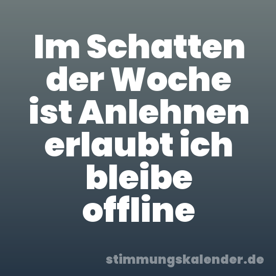 Im Schatten der Woche ist Anlehnen erlaubt ich bleibe offline