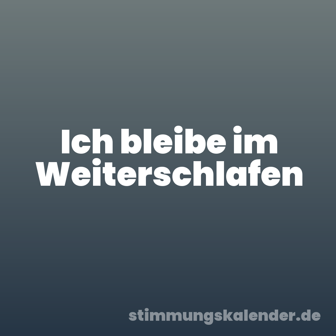 Ich bleibe im Weiterschlafen