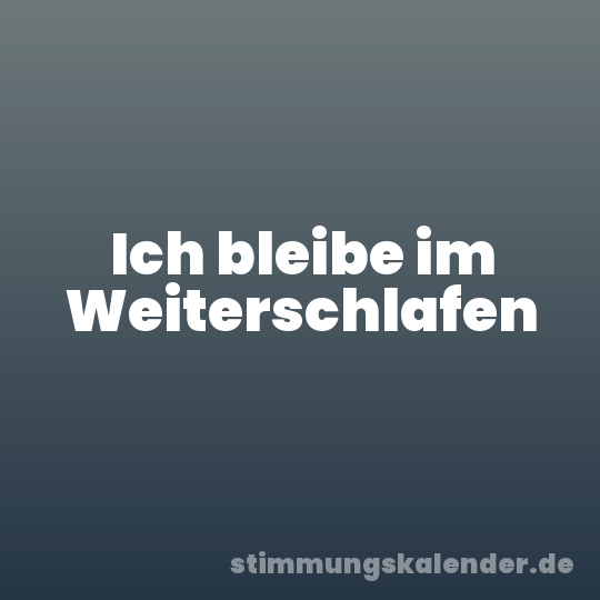 Ich bleibe im Weiterschlafen
