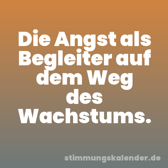 Die Angst als Begleiter auf dem Weg des Wachstums.