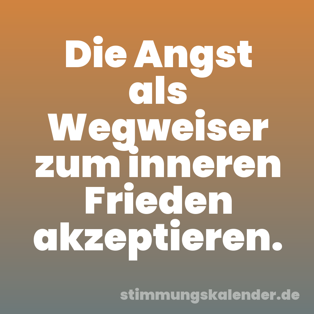 Die Angst als Wegweiser zum inneren Frieden akzeptieren.