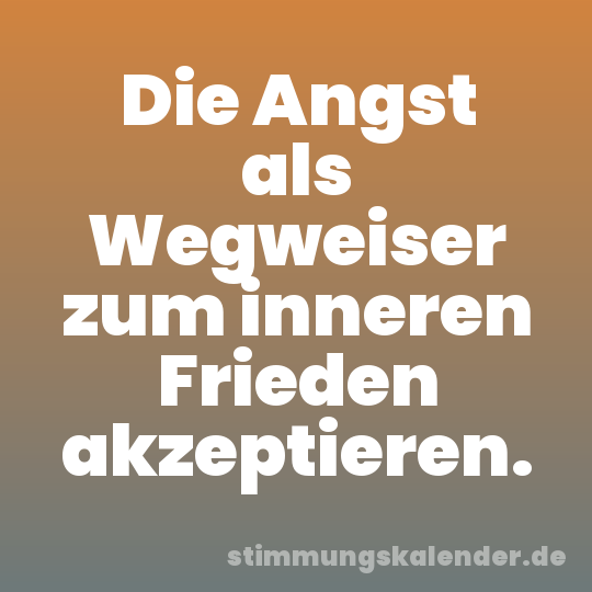 Die Angst als Wegweiser zum inneren Frieden akzeptieren.