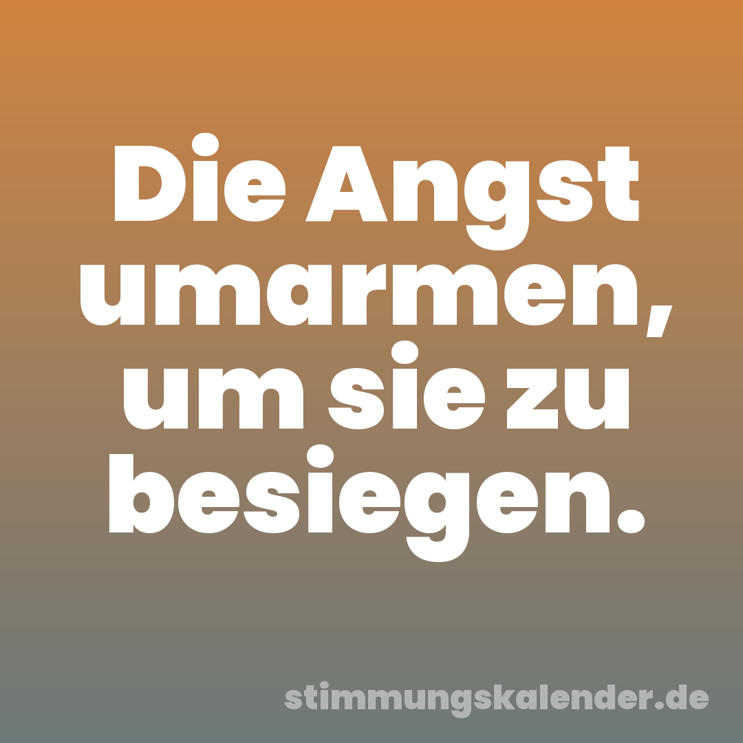 Die Angst umarmen, um sie zu besiegen.