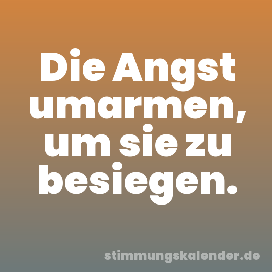 Die Angst umarmen, um sie zu besiegen.