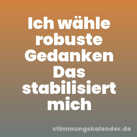 Ich wähle robuste Gedanken Das stabilisiert mich