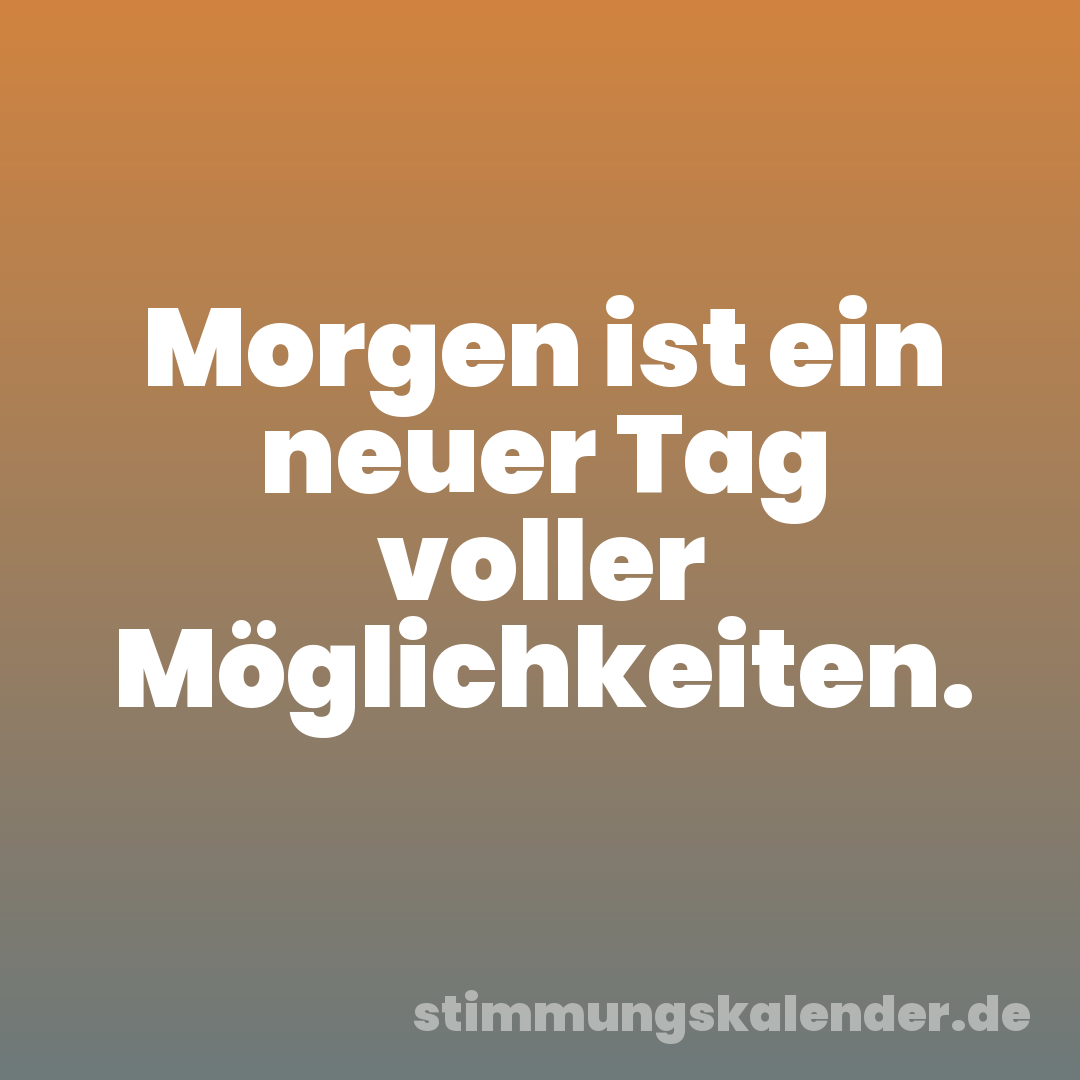 Morgen ist ein neuer Tag voller Möglichkeiten.
