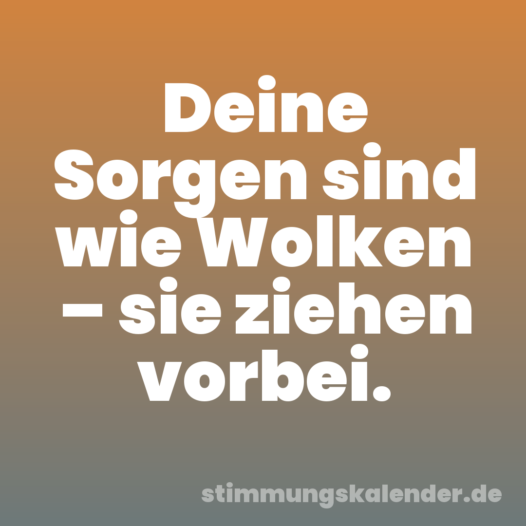 Deine Sorgen sind wie Wolken – sie ziehen vorbei.