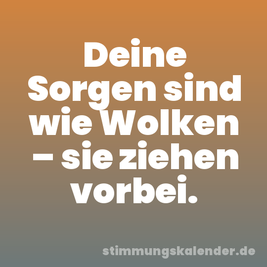Deine Sorgen sind wie Wolken – sie ziehen vorbei.