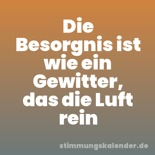 Die Besorgnis ist wie ein Gewitter, das die Luft rein