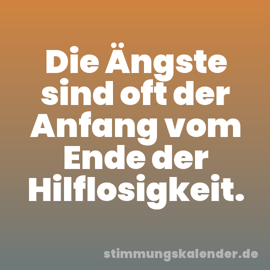 Die Ängste sind oft der Anfang vom Ende der Hilflosigkeit.