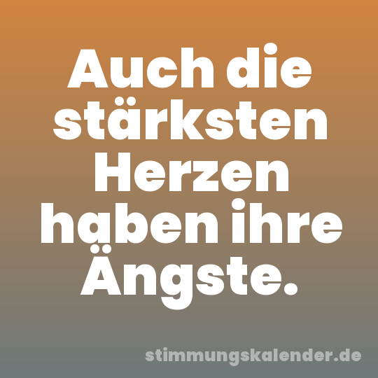 Auch die stärksten Herzen haben ihre Ängste.