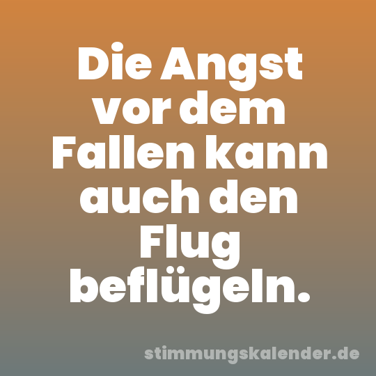 Die Angst vor dem Fallen kann auch den Flug beflügeln.