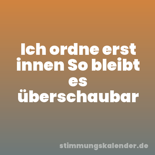 Ich ordne erst innen So bleibt es überschaubar